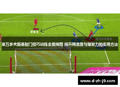 莱万多夫斯基射门技巧训练全面指南 提升精准度与爆发力的实用方法