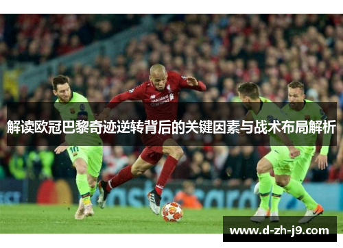 解读欧冠巴黎奇迹逆转背后的关键因素与战术布局解析 解读欧冠巴黎奇迹逆转背后的关键因素与战术布局解析