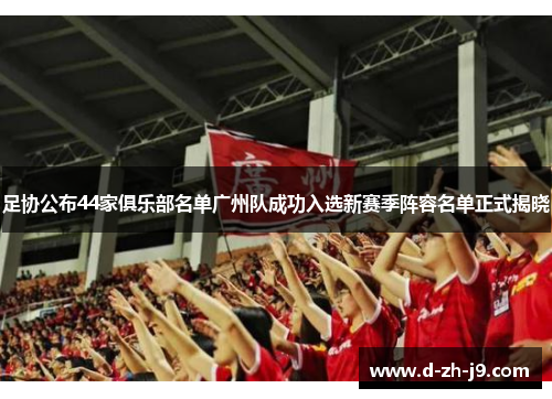 足协公布44家俱乐部名单广州队成功入选新赛季阵容名单正式揭晓