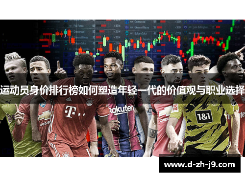 运动员身价排行榜如何塑造年轻一代的价值观与职业选择 运动员身价排行榜如何塑造年轻一代的价值观与职业选择