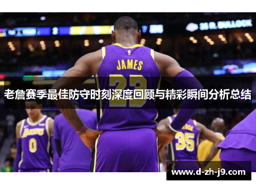 老詹赛季最佳防守时刻深度回顾与精彩瞬间分析总结