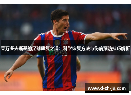 莱万多夫斯基的足球康复之道:科学恢复方法与伤病预防技巧解析 莱万多夫斯基的足球康复之道:科学恢复方法与伤病预防技巧解析