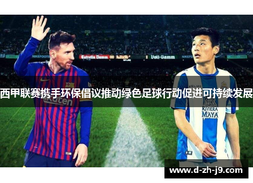 西甲联赛携手环保倡议推动绿色足球行动促进可持续发展