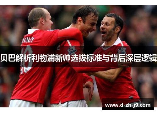 贝巴解析利物浦新帅选拔标准与背后深层逻辑 贝巴解析利物浦新帅选拔标准与背后深层逻辑