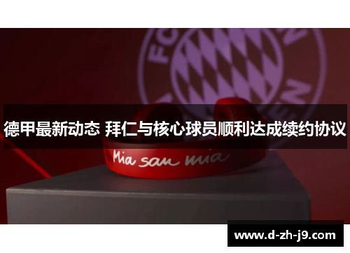 德甲最新动态 拜仁与核心球员顺利达成续约协议