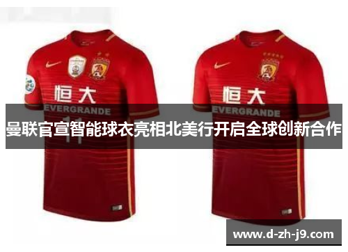 曼联官宣智能球衣亮相北美行开启全球创新合作 曼联官宣智能球衣亮相北美行开启全球创新合作
