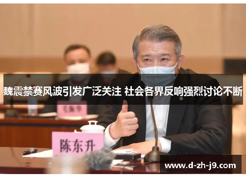 魏震禁赛风波引发广泛关注 社会各界反响强烈讨论不断