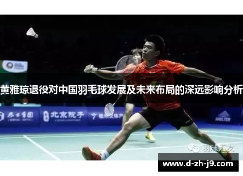 黄雅琼退役对中国羽毛球发展及未来布局的深远影响分析