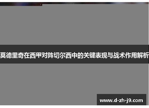 莫德里奇在西甲对阵切尔西中的关键表现与战术作用解析