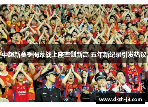 中超新赛季揭幕战上座率创新高 五年新纪录引发热议